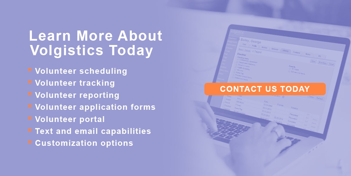 Learn more about Volgistics today. Volunteer scheduling; volunteer tracking; volunteer reporting; volunteer application forms; volunteer portal; text and email capabilities; customization options.