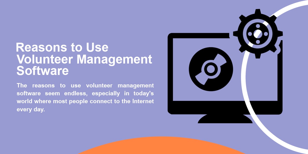 Reasons to use volunteer management software. The reasons to use volunteer management software seem endless, especially in today's world where most people connect to the internet every day.