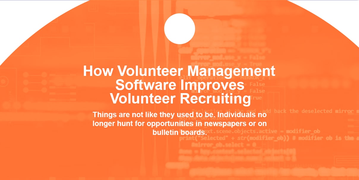 How Volunteer Management Software Improves Volunteer Recruiting. Things are not like they used to be. Individuals no longer hunt for opportunities in newspapers or on bulletin boards.