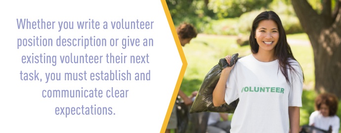 Whether you write a volunteer position description or give an existing volunteer their next task, you must establish and communicate clear expectations.