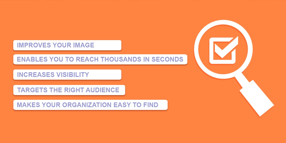 Improves your image, enables you to reach thousands in seconds, increases visibility, targets the right audience, makes your organization easy to find
