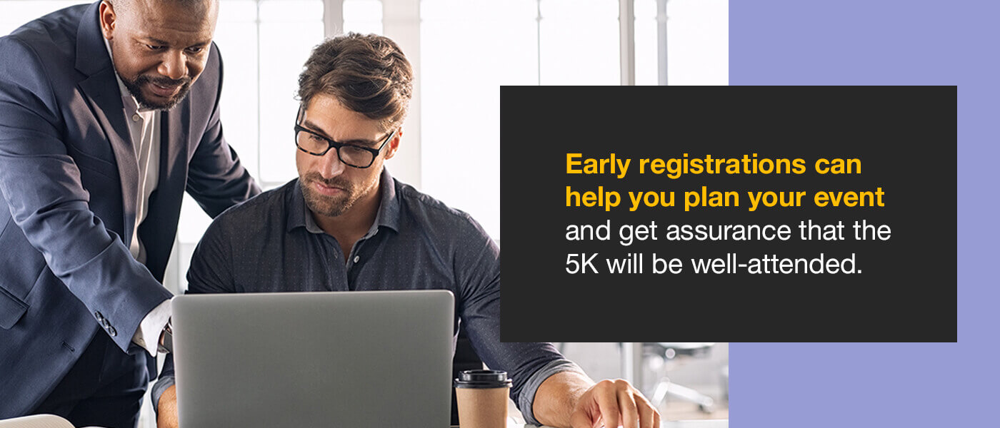 Early registrations can help you plan your event and get assurance that the 5K will be well-attended.