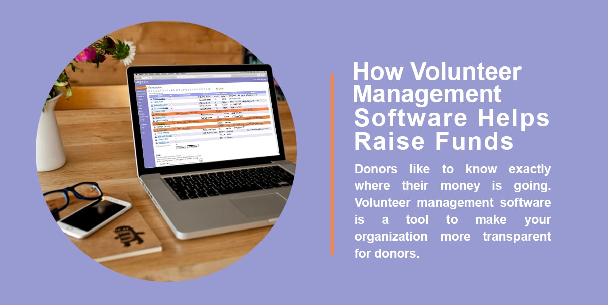 How volunteer management software helps raise funds. Donors like to know exactly where their money is going. Volunteer management software is a tool to make your organization more transparent for donors.