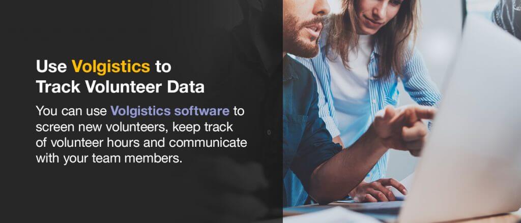 You can use Volgistics software to screen new volunteers, keep track of volunteer hours, and communicate with your team members.