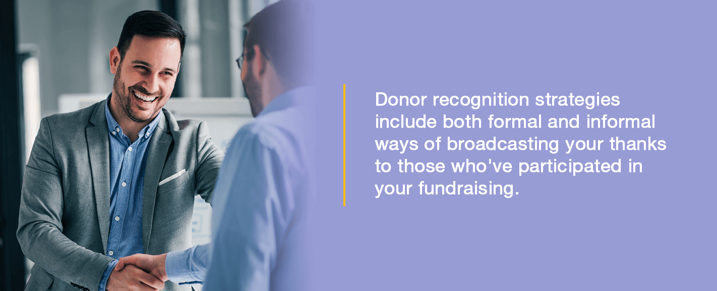 Donor recognition strategies include both formal and informal ways of broadcasting your thanks to those who've participated in your fundraising.