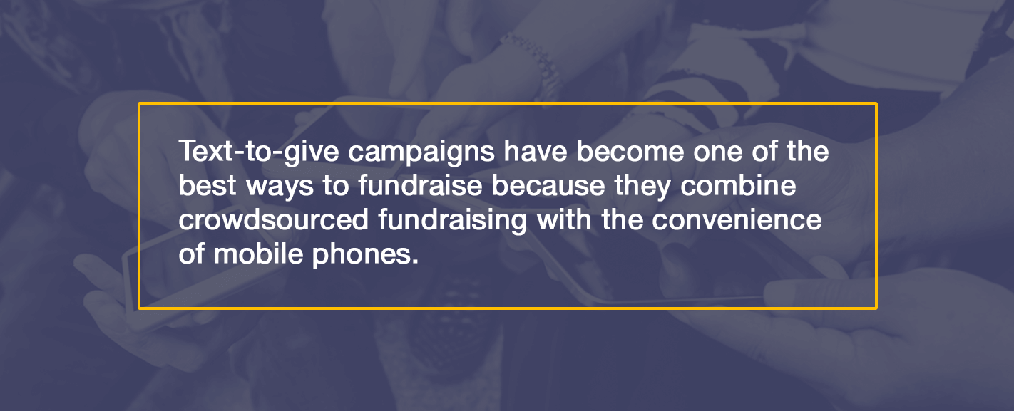 Text-to-give campaigns have become one of the best ways to fundraise because they combine crowdsourced fundraising with the convenience of mobile phones.