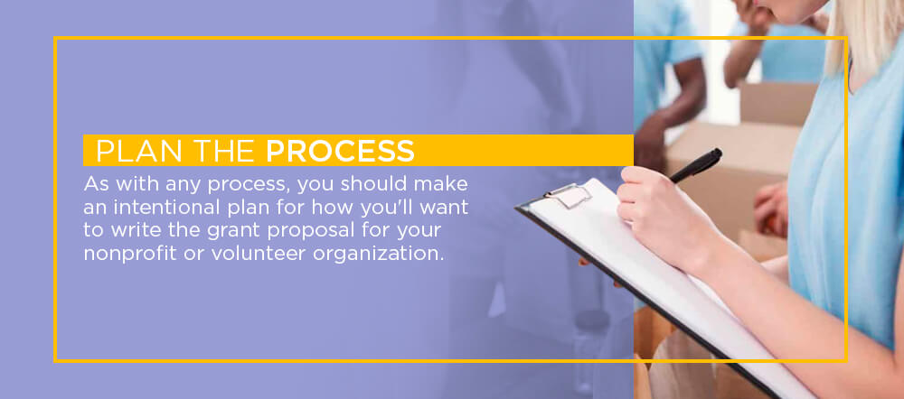 As with any process, you should make an intentional plan for how you'll want to write the grant proposal for your nonprofit or volunteer organization.