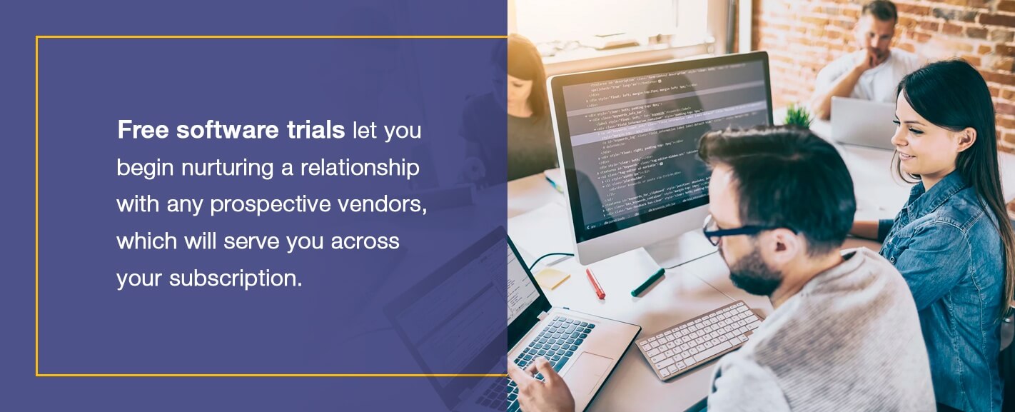 Free software trials let you begin nurturing a relationship with any prospective vendors