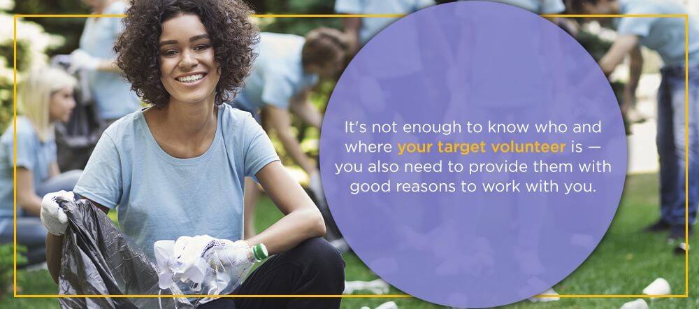 It's not enough to know who and where your target volunteer is — you also need to provide them with good reasons to work with you.