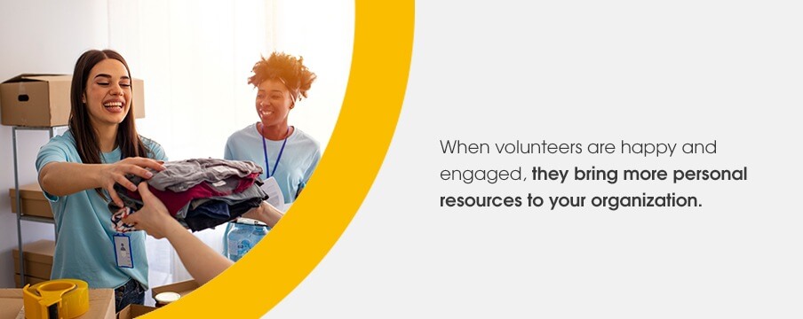 When volunteers are happy and engaged, they bring more personal resources to your organization.