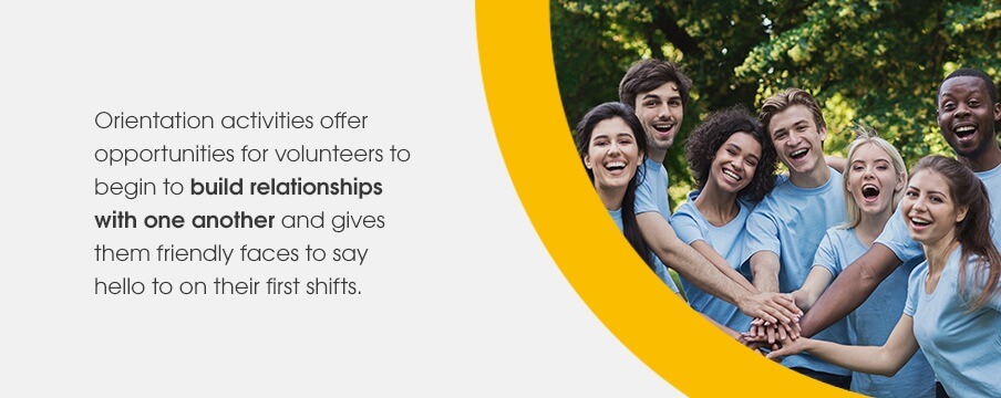 Orientation activities offer opportunities for volunteers to begin to build relationships with one another and gives them friendly faces to say hello to on their first shifts.