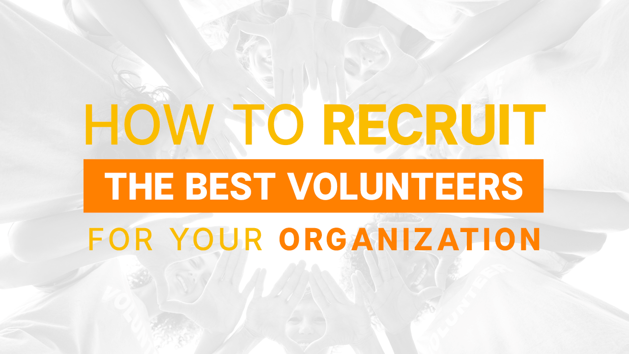 How To Recruit the Best Volunteers For Your Organization