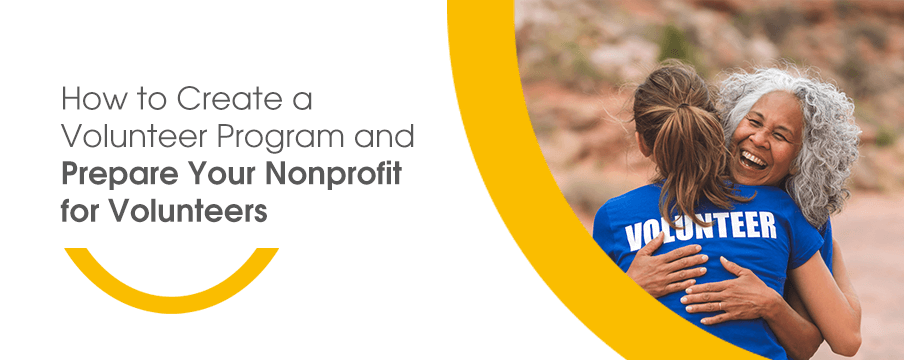 How to Create a Volunteer Program and Prepare Your Nonprofit for Volunteers