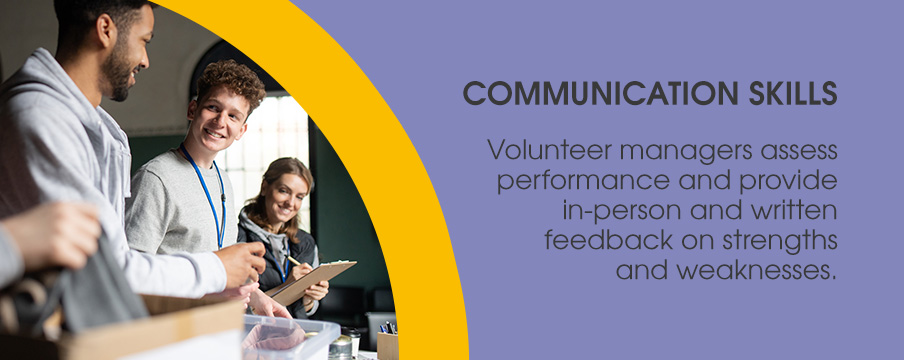 Communication Skills. Volunteer managers assess performance and provide in-person and written feedback on strengths and weaknesses.