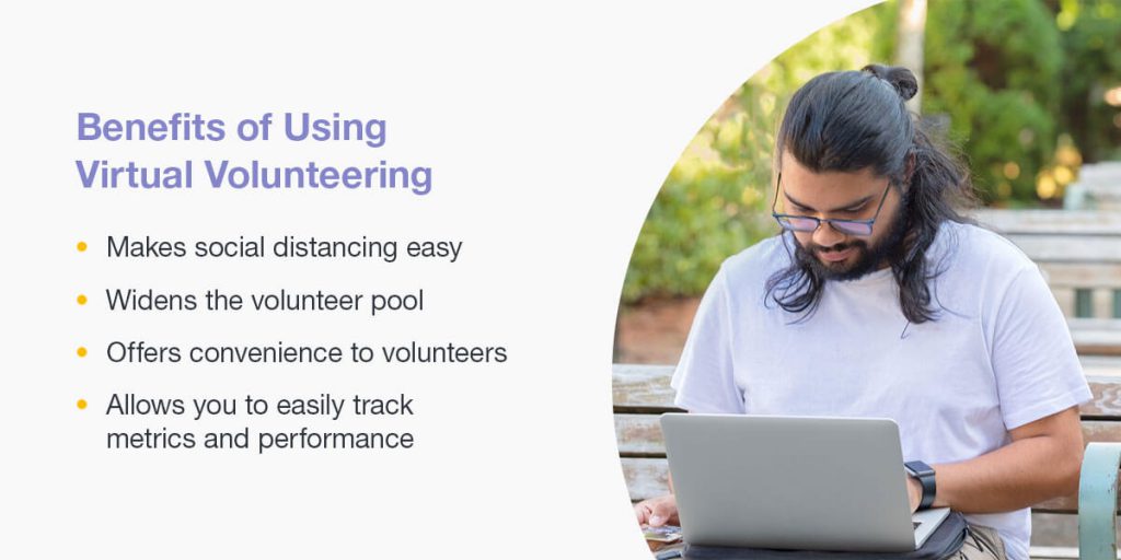 Benefits of Using Virtual Volunteering:
-Makes social distancing easy
-Widens the volunteer pool
-Offers convenience to volunteers
-Allows you to easily track metrics and performance