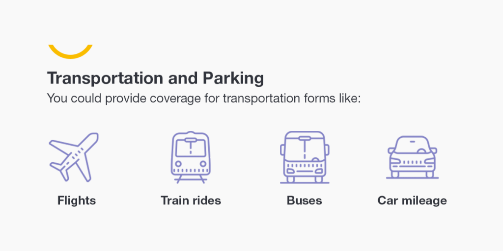 Transportation and parking. You could provide coverage for transportation forms like flights, train rides, buses, car mileage