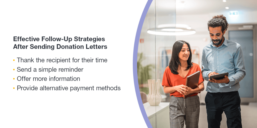 Effective Follow-Up Strategies After Sending Donation Letters
Thank the recipient for their time
Send a simple reminder
Offer more information
Provide alternative payment methods
