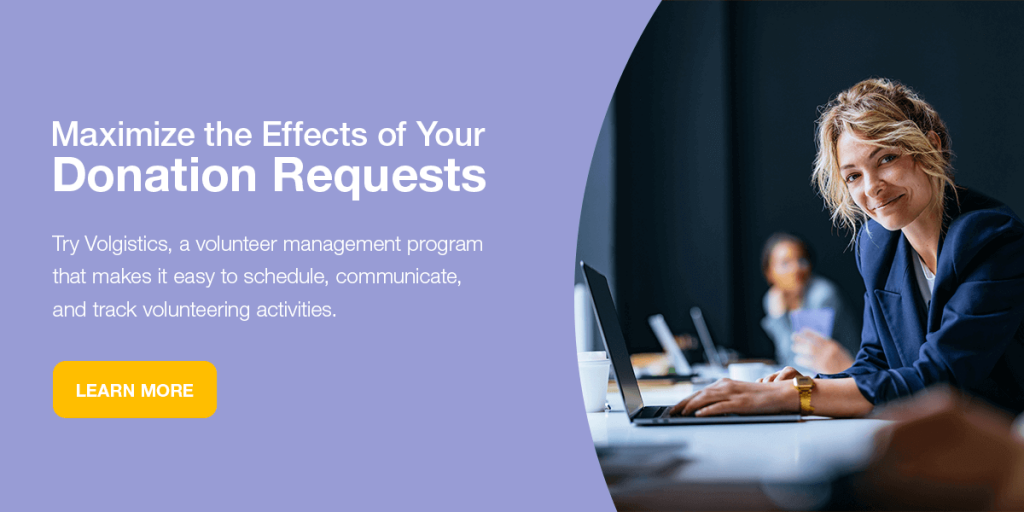 Maximize the effects of your donation requests. Try Volgistics, a volunteer management program that makes it easy to schedule, communicate, and track volunteering activities. Learn more.