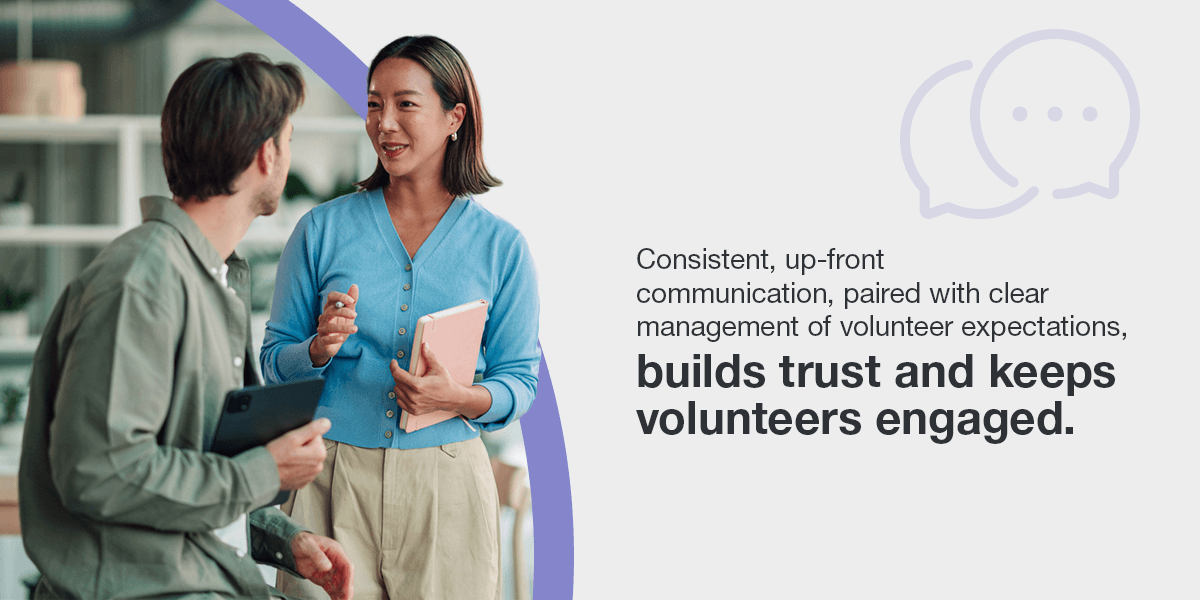 Business woman and man volunteer. Text on the image reads consistent, up-front communication, paired with clear management of volunteer expectations, builds trust and keeps volunteers engaged.